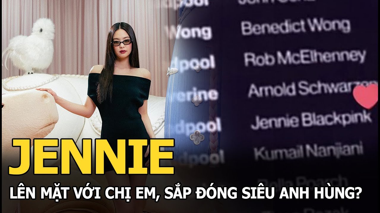 Jennie lên mặt với chị em, sắp đóng siêu anh hùng?