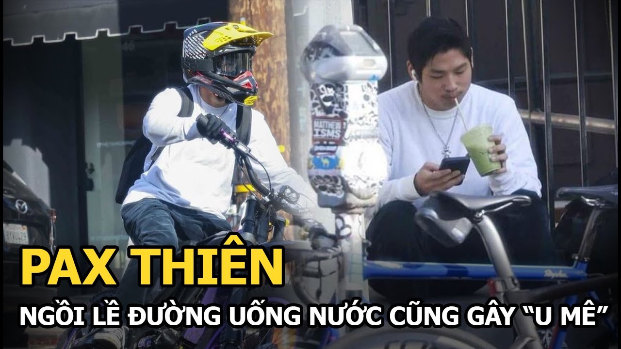 Pax Thiên ngồi lề đường uống nước cũng gây "u mê"