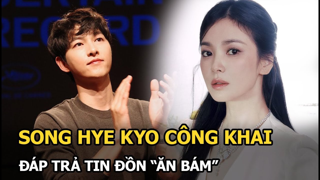 Song Hye Kyo công khai đáp trả tin đồn “ăn bám” Song Joong Ki, khẳng định vị thế ở Kbiz