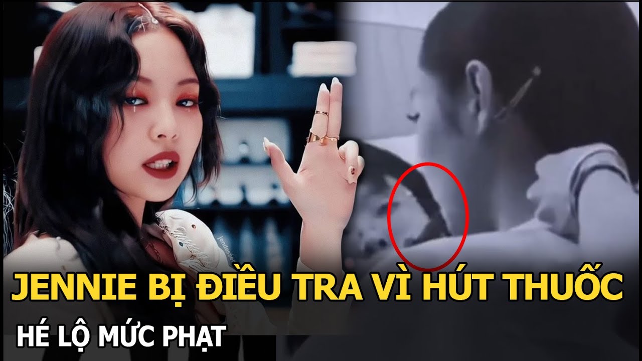 Jennie bị điều tra vì hút thuốc, hé lộ mức phạt