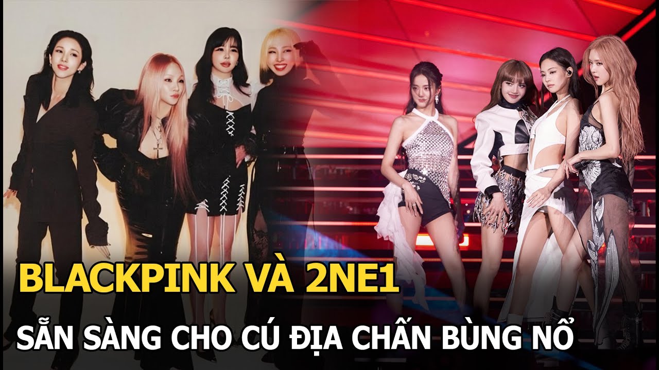 BLACKPINK và 2NE1 sẵn sàng cho cú địa chấn bùng nổ