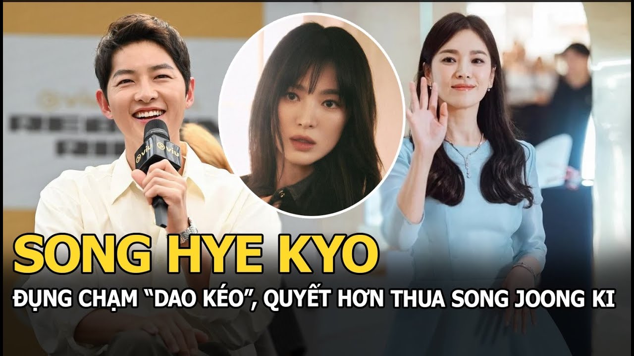 Song Hye Kyo đụng chạm “dao kéo”, quyết hơn thua Song Joong Ki, chồng cũ không vừa, đáp trả cực gắt?