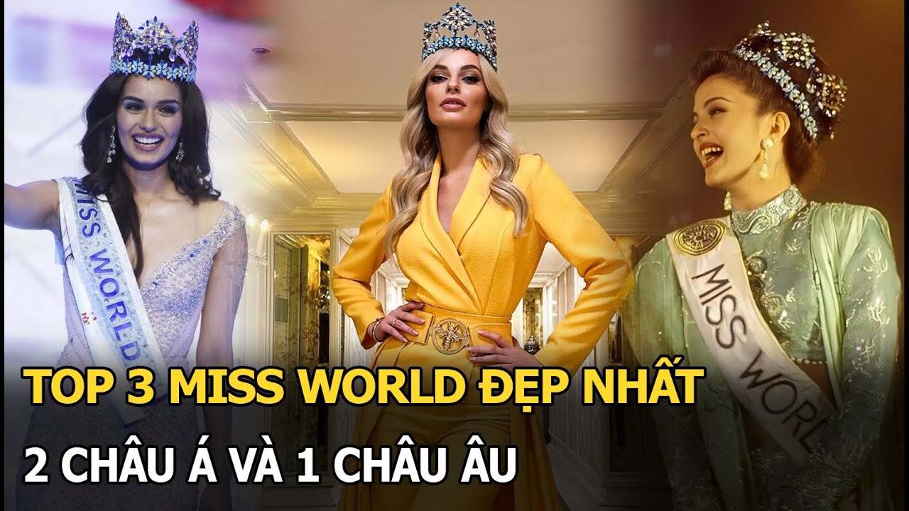 Top3 Miss World đẹp nhất: 2 châu Á & 1 châu Âu