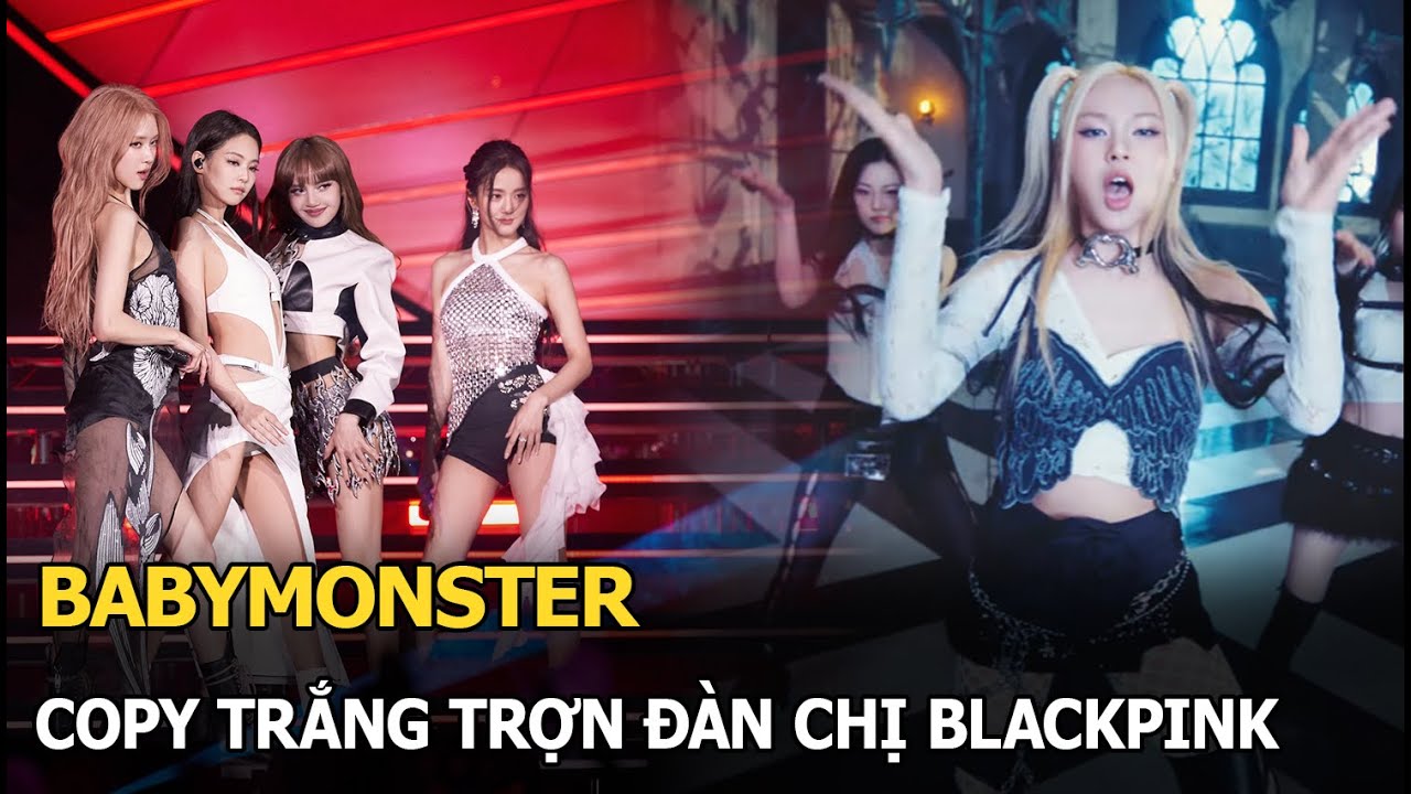 BABYMONSTER copy trắng trợn đàn chị BLACKPINK?