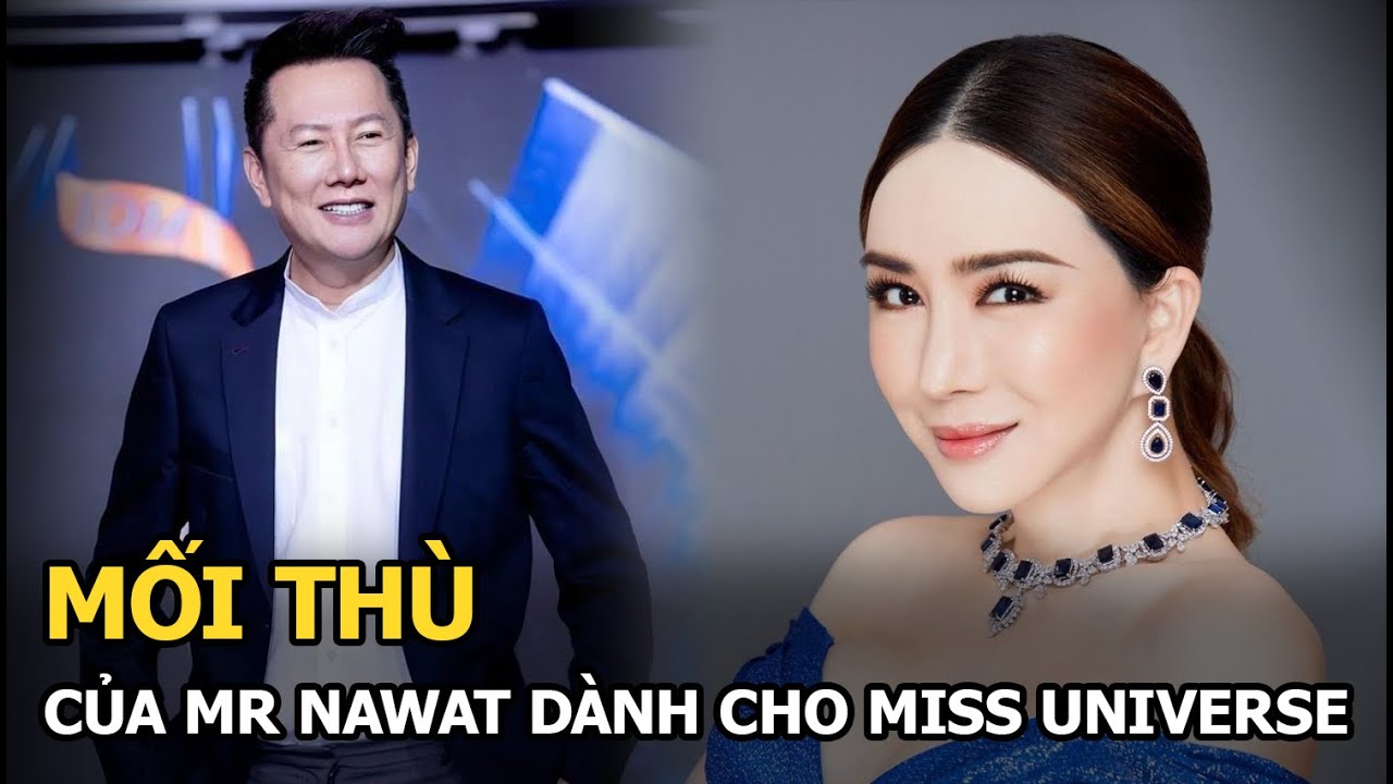 Mối thù của Mr Nawat dành cho Miss Universe