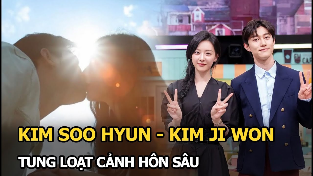 Kim Soo Hyun - Kim Ji Won tung loạt cảnh hôn sâu