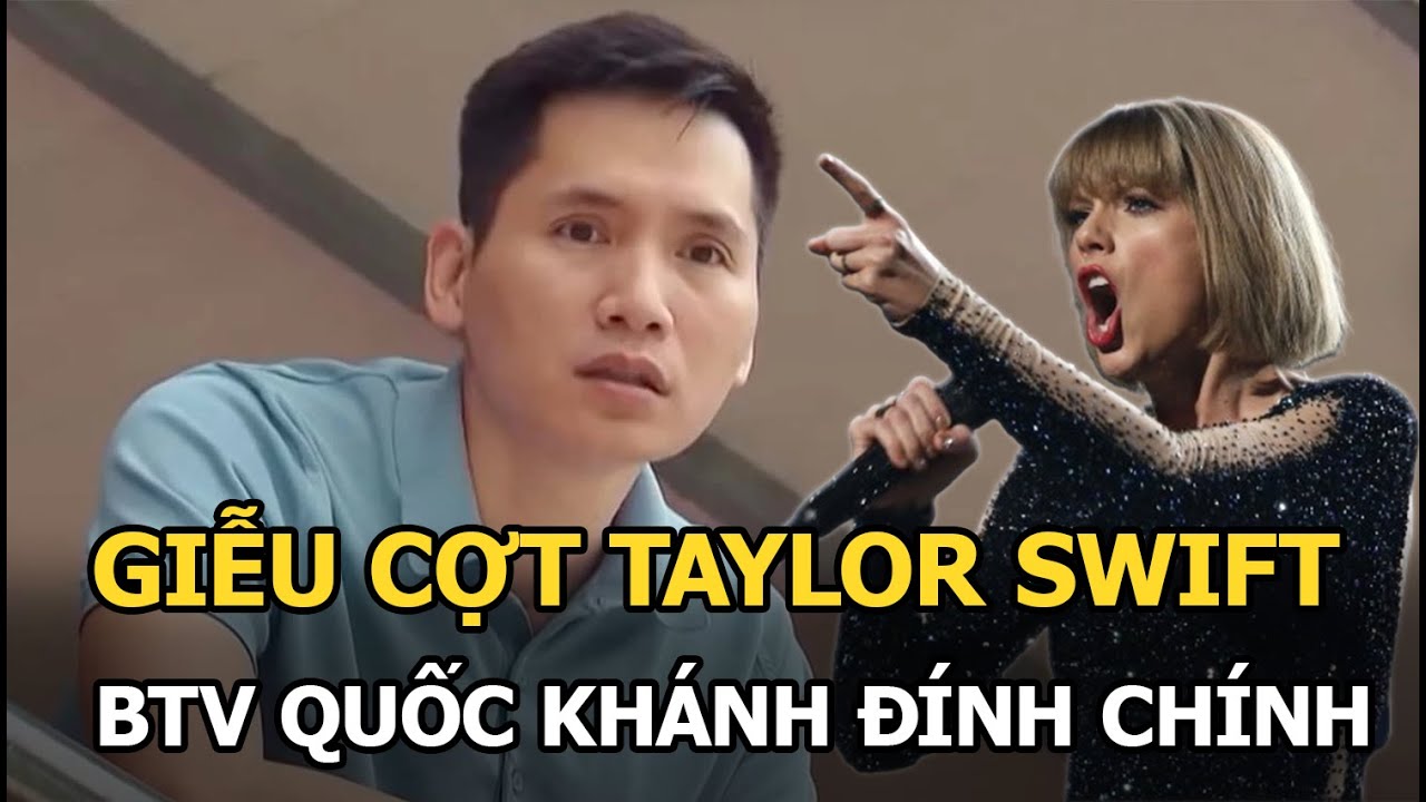 Giễu cợt Taylor Swift, BTV Quốc Khánh đính chính