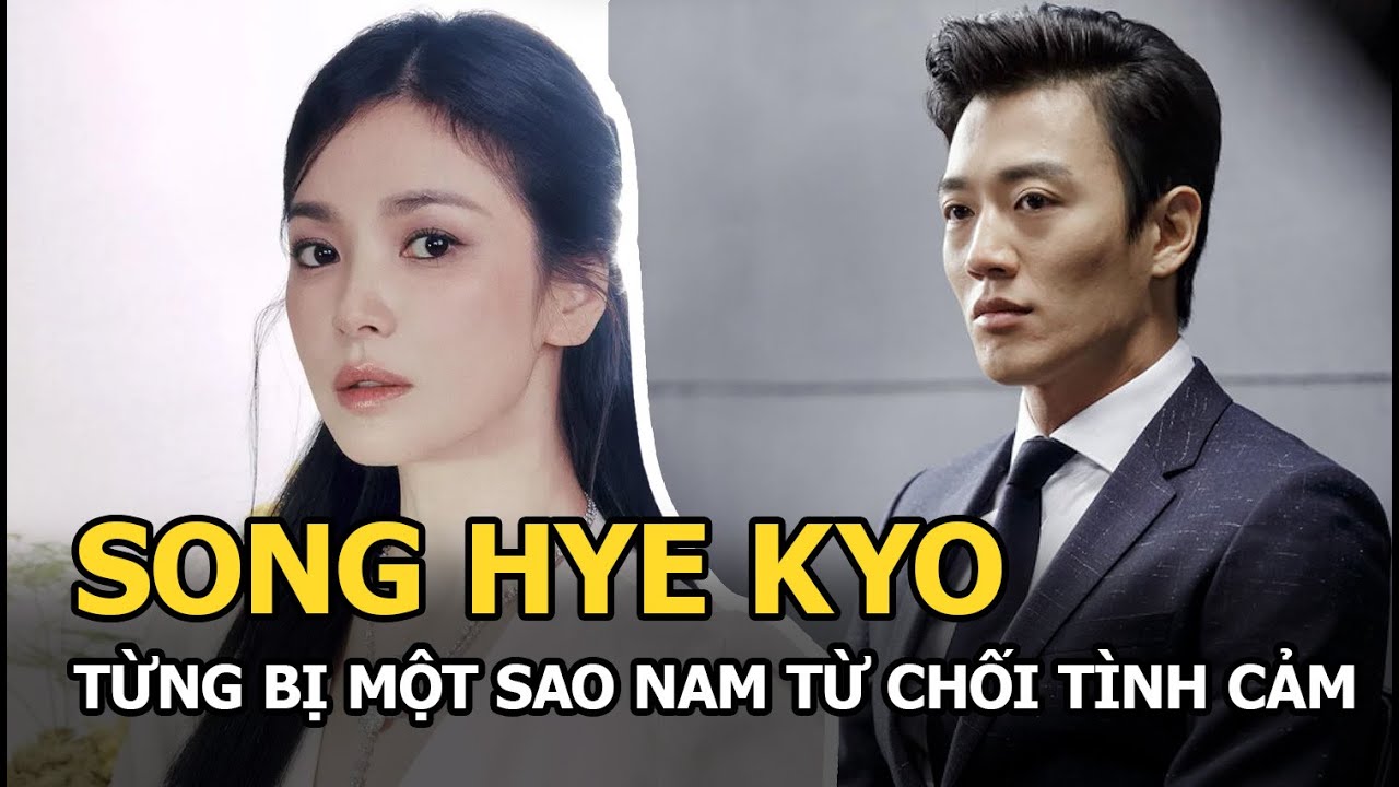 Song Hye Kyo là “nữ thần màn ảnh” nhưng lại từng bị một sao nam thẳng thừng từ chối tình cảm