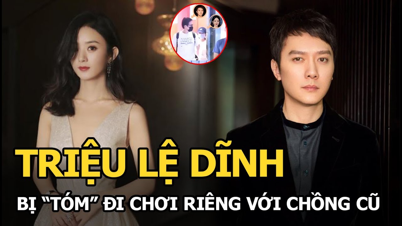 Triệu Lệ Dĩnh bị "tóm" đi chơi riêng với chồng cũ