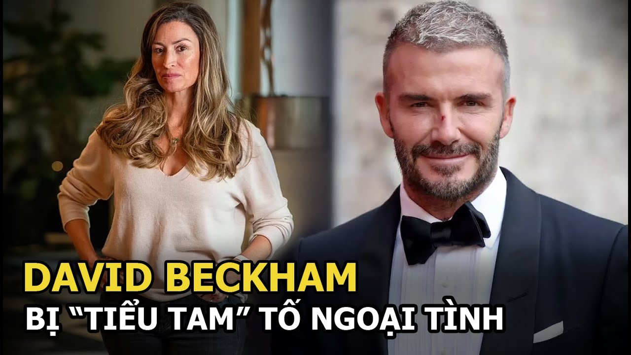 David Beckham bị “tiểu tam” tố ngoại tình, lừa dối Victoria không dưới 1 lần, thói trăng hoa khó bỏ