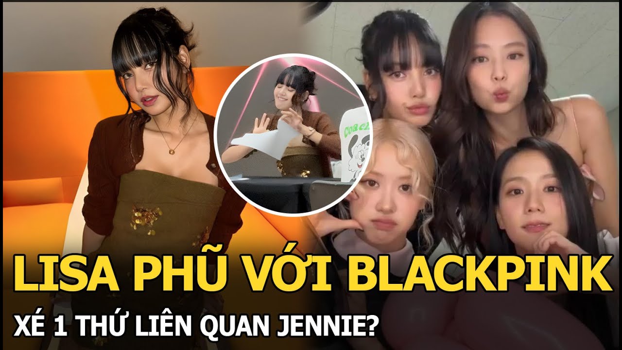 Lisa phũ với BLACKPINK, xé 1 thứ liên quan Jennie?