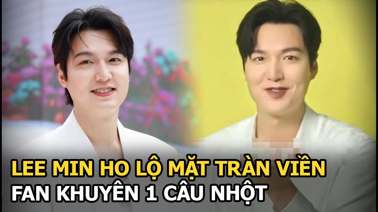 Lee Min Ho lộ mặt tràn viền, fan khuyên 1 câu nhột