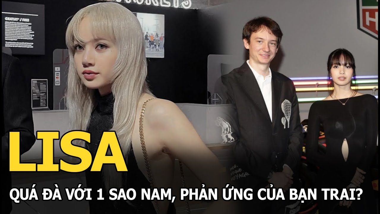 Lisa quá đà với 1 sao nam, phản ứng của bạn trai?