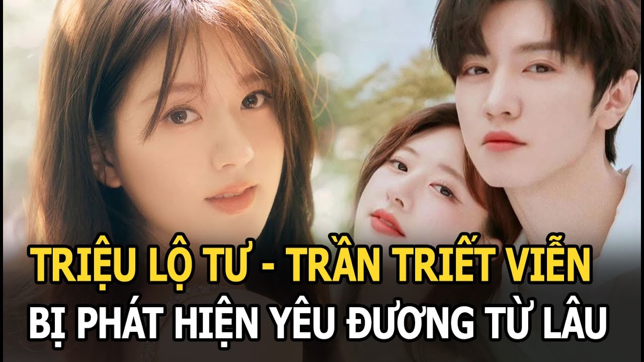 Triệu Lộ Tư - Trần Triết Viễn bị phát hiện yêu đương từ lâu, bằng chứng rành rành khó chối cãi