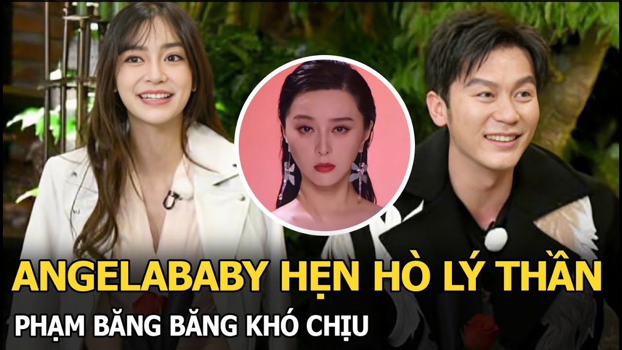 Angelababy hẹn hò Lý Thần, Phạm Băng Băng khó chịu