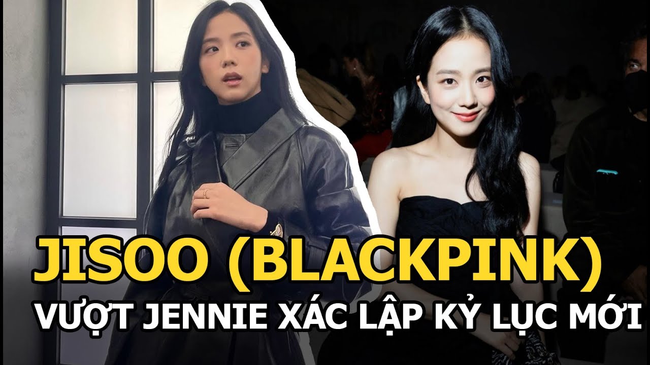 Jisoo (BLACKPINK) vượt hội chị em xác lập kỷ lục mới, còn tiết lộ điều cô gái nào cũng muốn biết