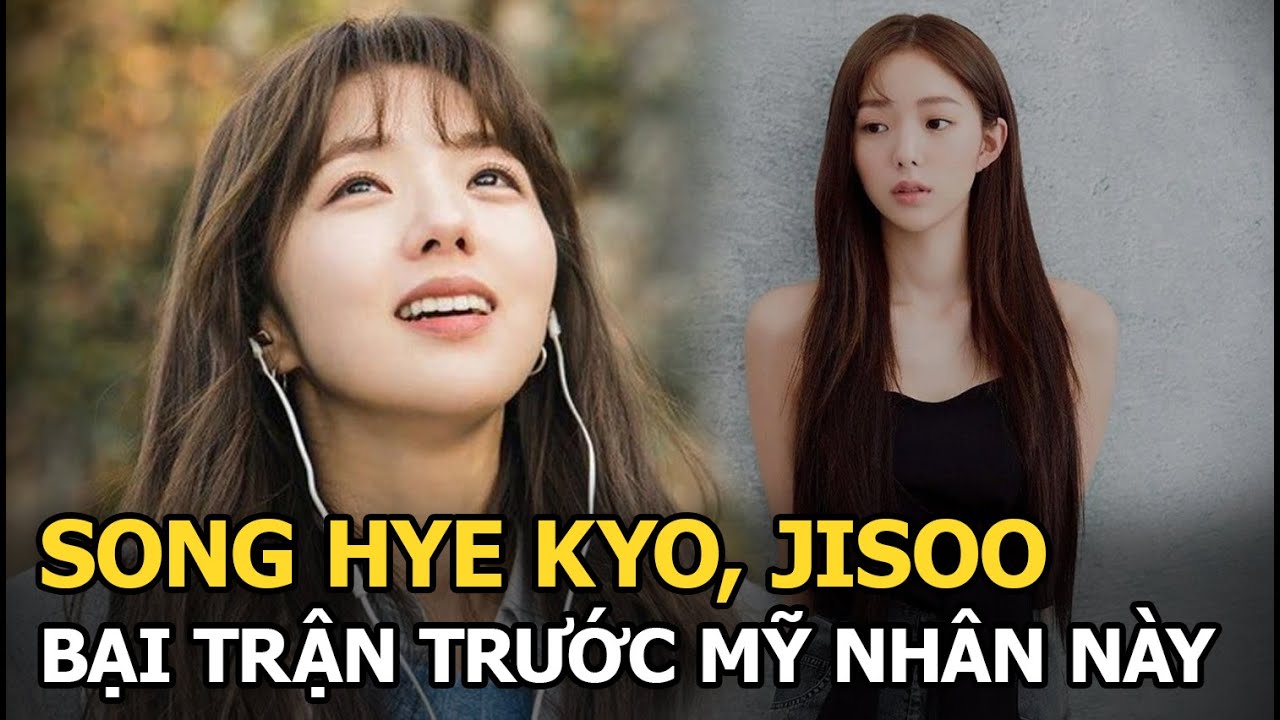 Song Hye Kyo, Jisoo bại trận trước mỹ nhân này