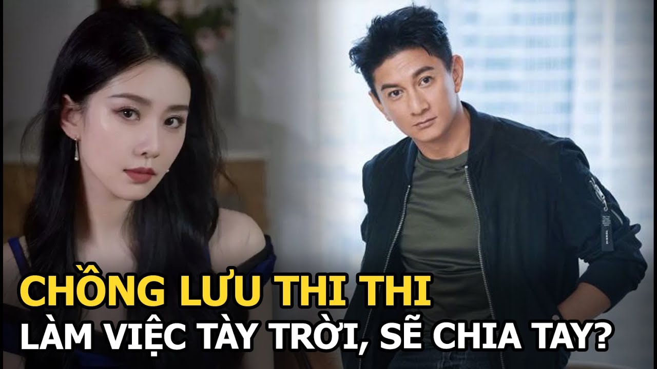 Chồng Lưu Thi Thi làm việc tày trời, sẽ chia tay?