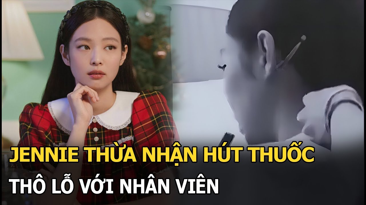 Jennie thừa nhận hút thuốc, thô lỗ với nhân viên