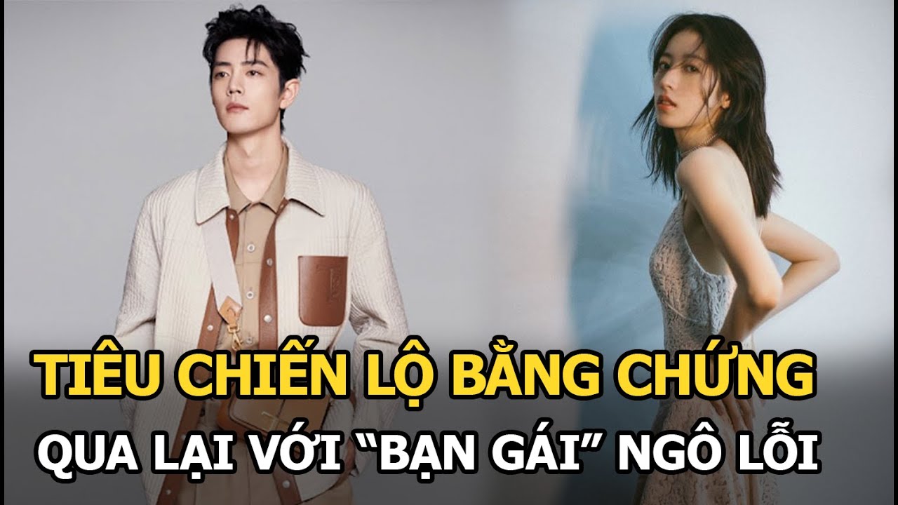 Tiêu Chiến lộ bằng chứng qua lại với “bạn gái” Ngô Lỗi, bất ngờ được khen vì 1 điều