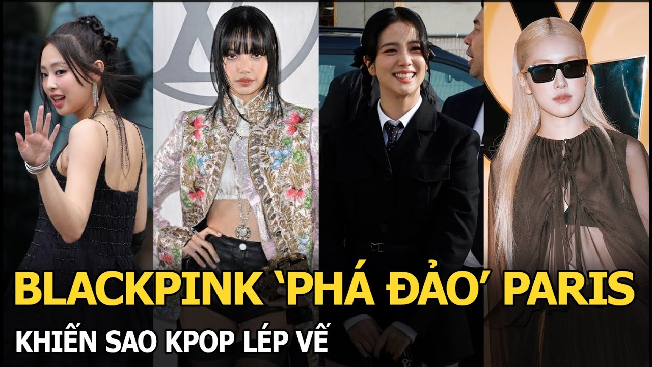 BLACKPINK ‘phá đảo’ Paris khiến sao Kpop lép vế