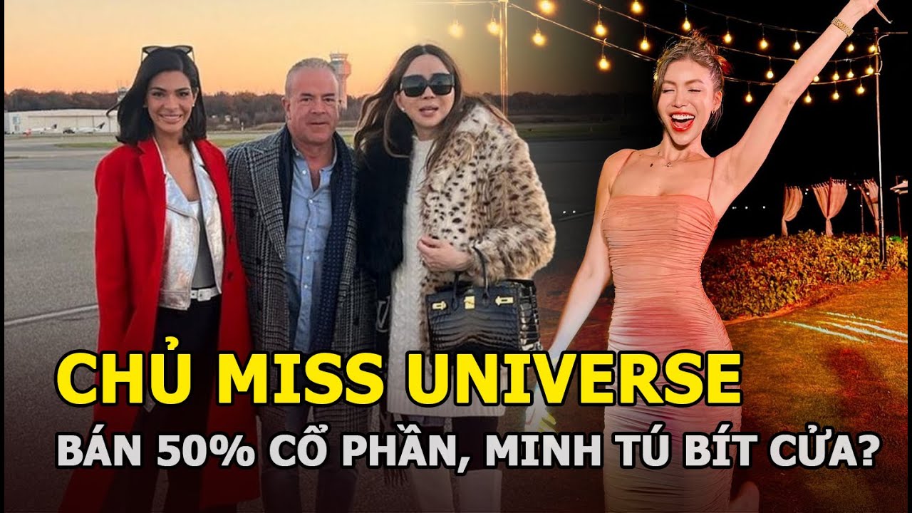 Chủ Miss Universe bán 50% cổ phần, Minh Tú bít cửa