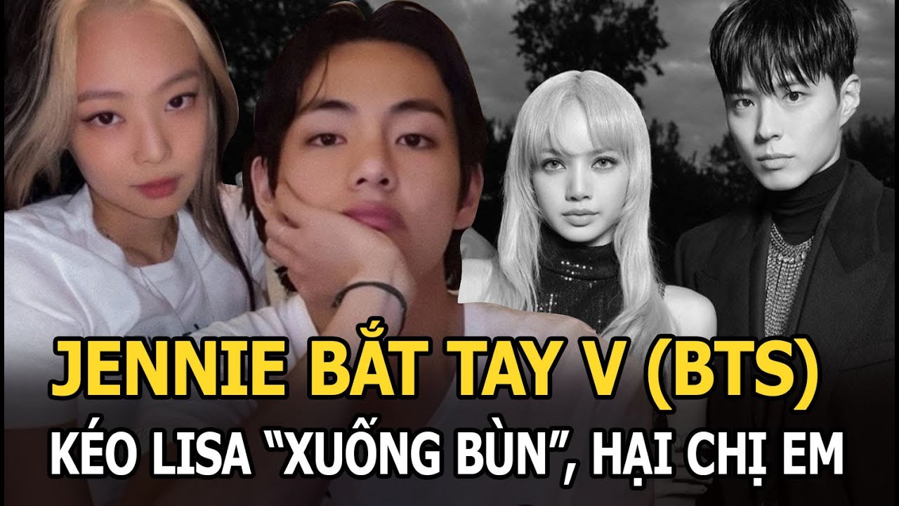 Jennie bắt tay V (BTS) kéo Lisa “xuống bùn”, hại chị em vướng bê bối, Blackpink ngày càng nhàm chán?