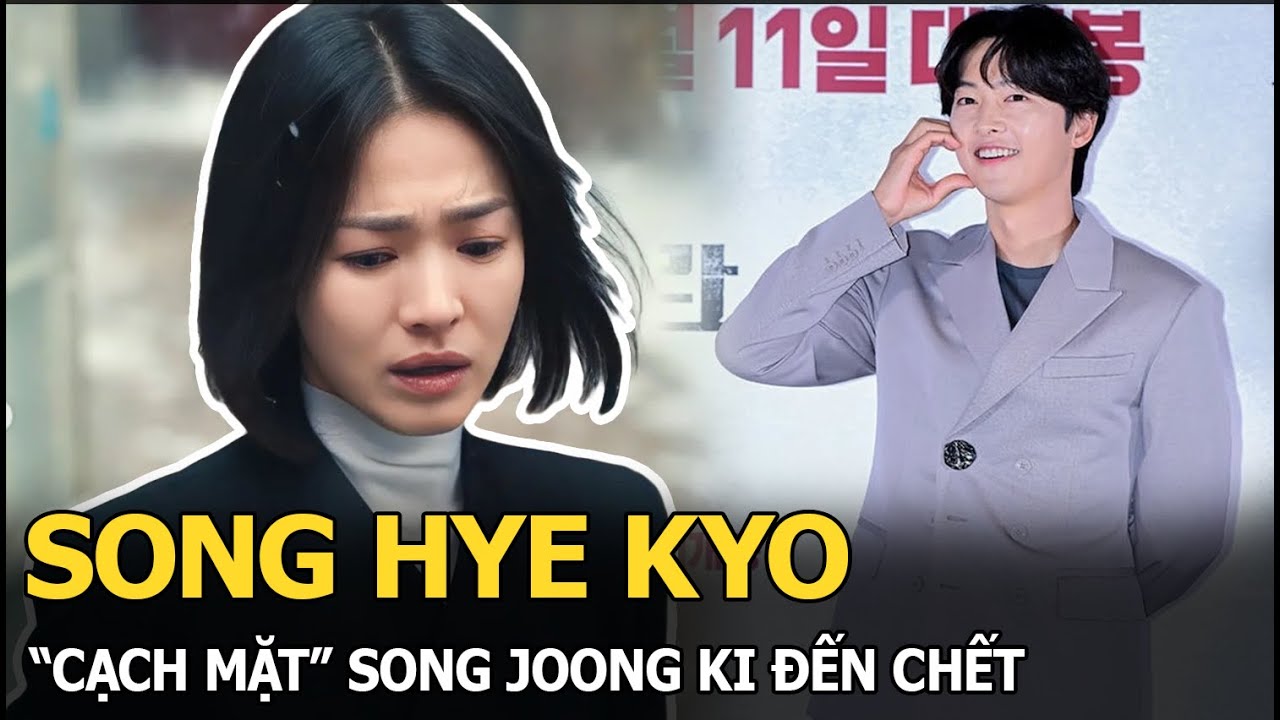 Song Hye Kyo quyết “cạch mặt” Song Joong Ki đến cuối đời, lý do liên quan đến vợ mới của chồng cũ