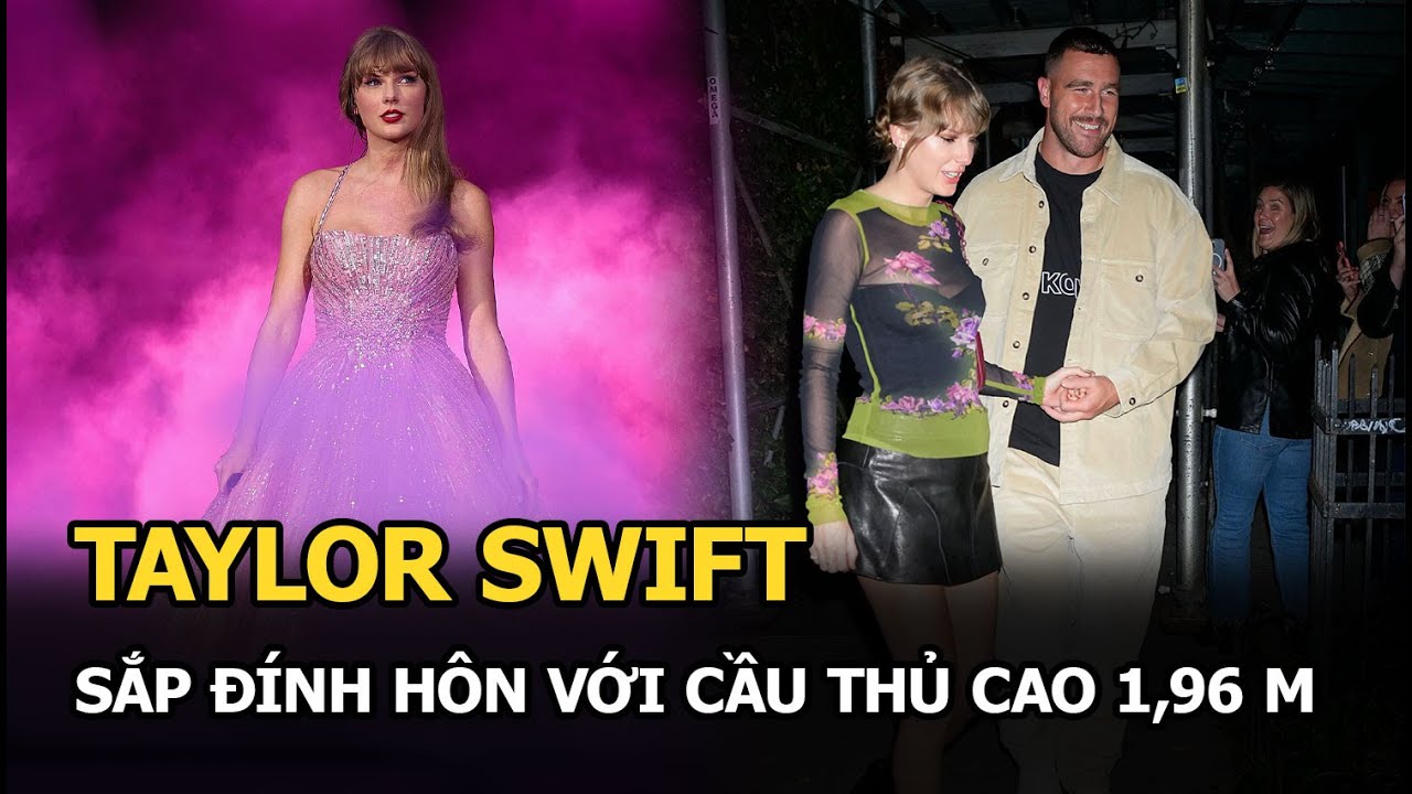 Taylor Swift sắp đính hôn với cầu thủ cao 1,96 m