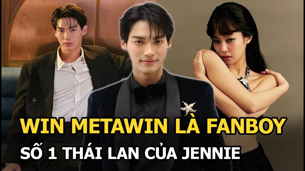 Win Metawin là fanboy số 1 tại Thái Lan của Jennie