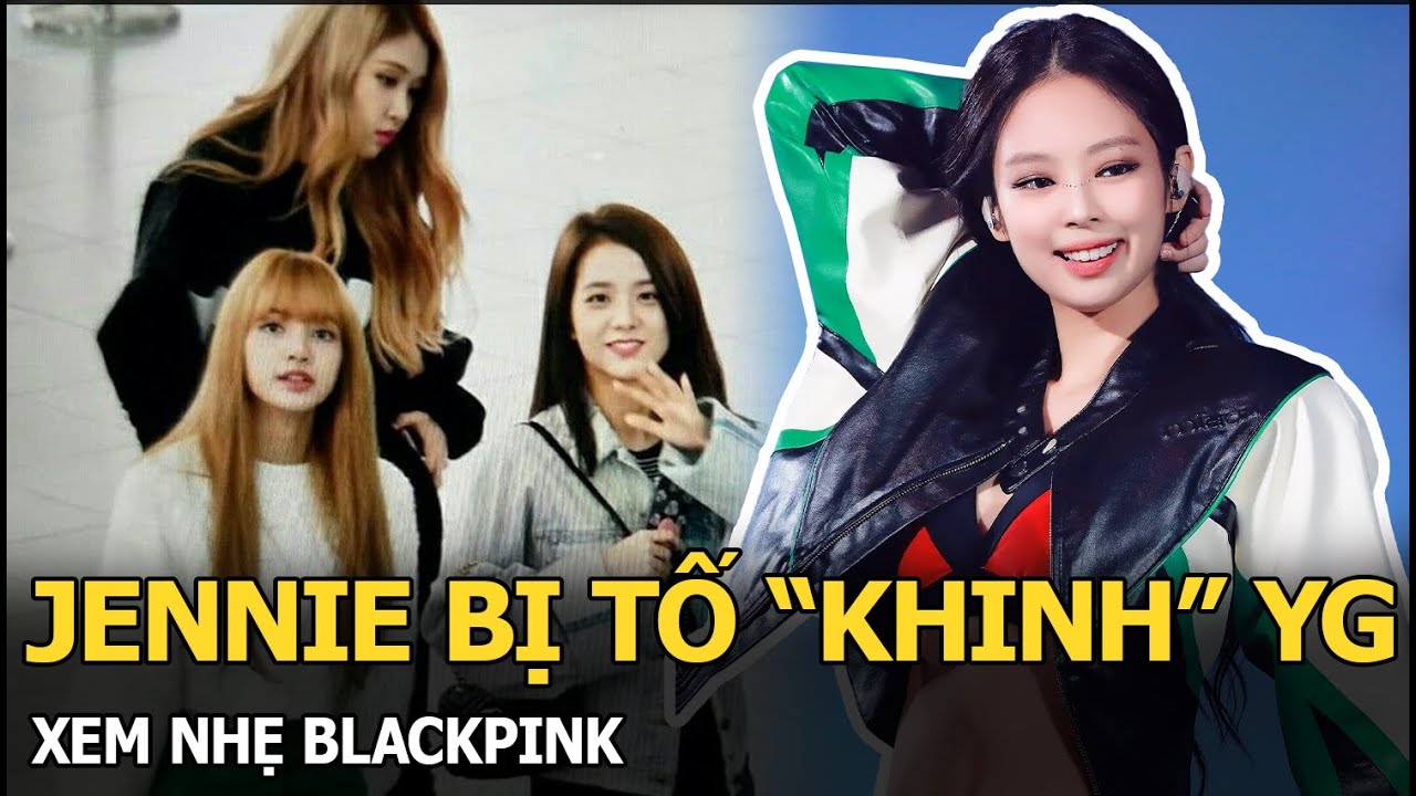 Jennie bị tố “khinh” YG, xem nhẹ BLACKPINK