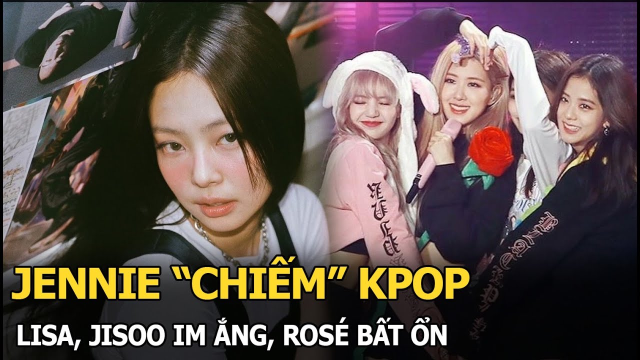 Jennie chiếm Kpop, Lisa, Jisoo im ắng, Rosé bất ổn