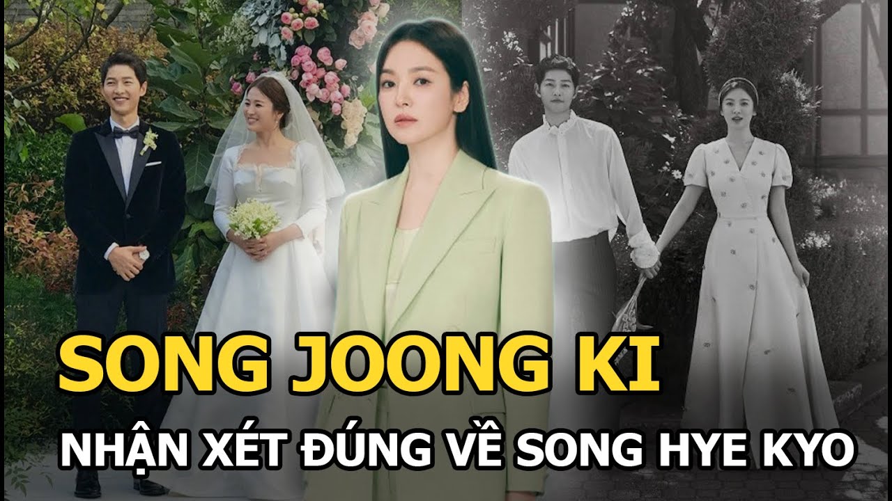 Song Joong Ki từng nhận xét đúng về Song Hye Kyo