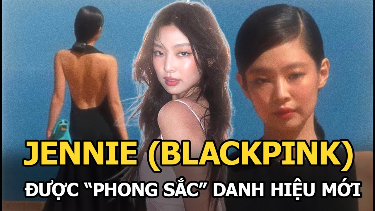 Jennie (BLACKPINK) được "phong sắc" danh hiệu mới