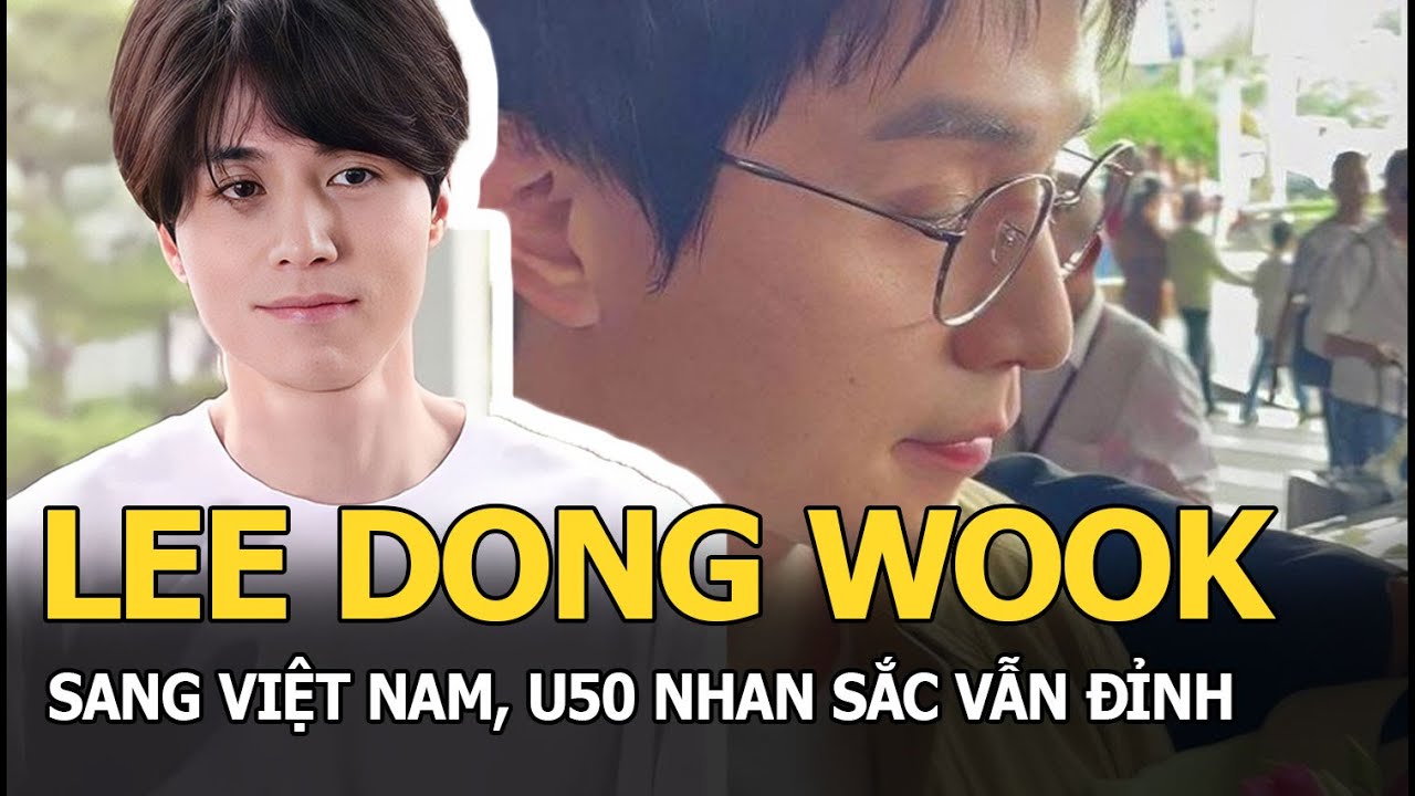 Lee Dong Wook đến Việt Nam U50 nhan sắc vẫn đỉnh