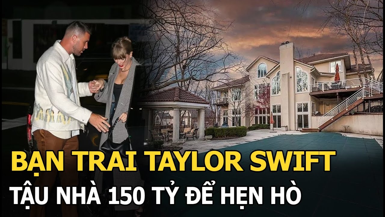 Bạn trai Taylor Swift tậu nhà mới rộng nghìn mét vuông, trị giá gần 150 tỷ để tiện hẹn hò