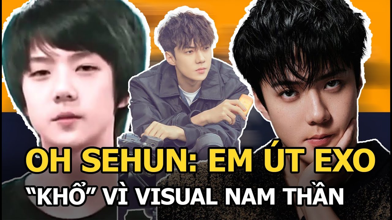 Oh Sehun: Em út EXO, "khổ" vì visual nam thần