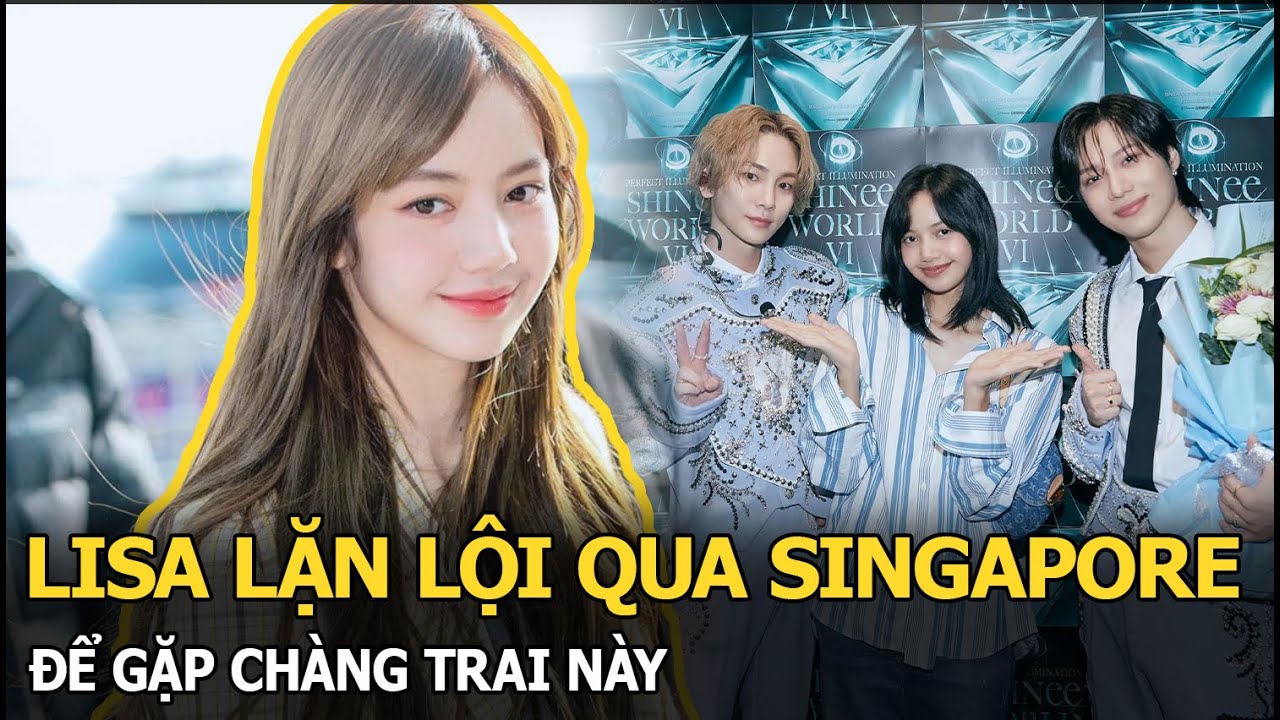 Lisa lặn lội qua Singapore để gặp chàng trai này