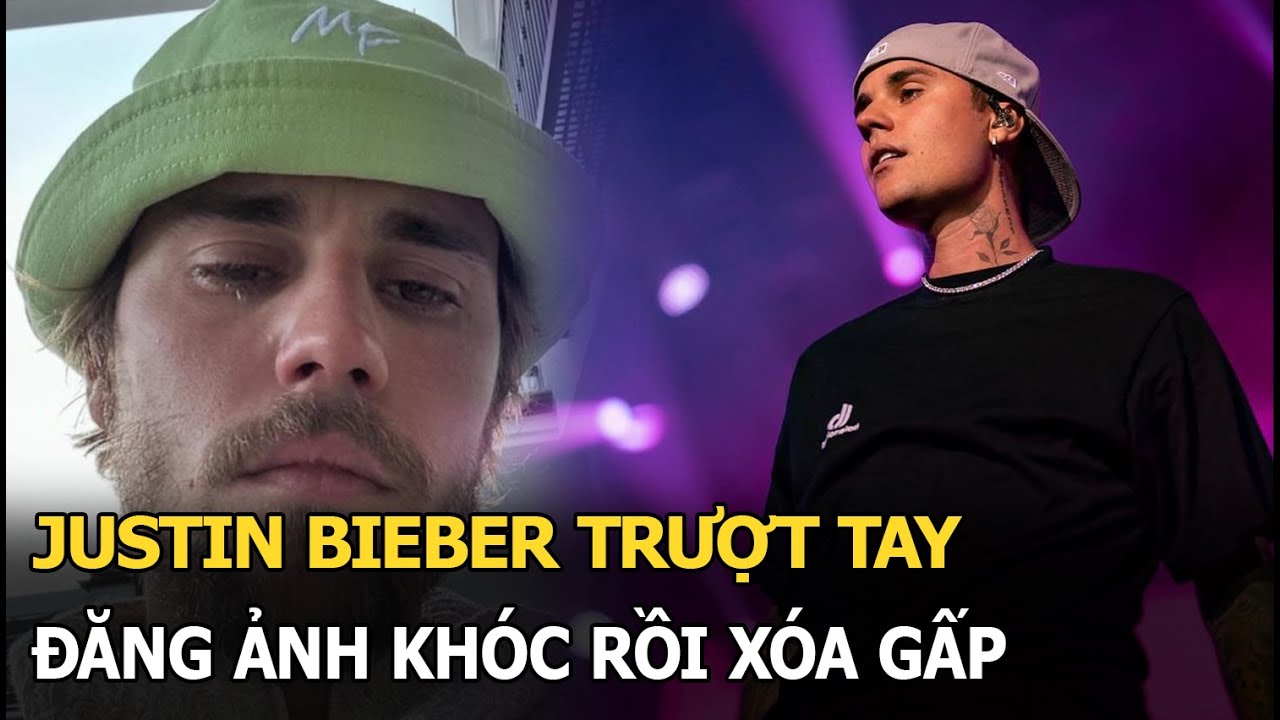 Justin Bieber trượt tay đăng ảnh khóc rồi xoá gấp