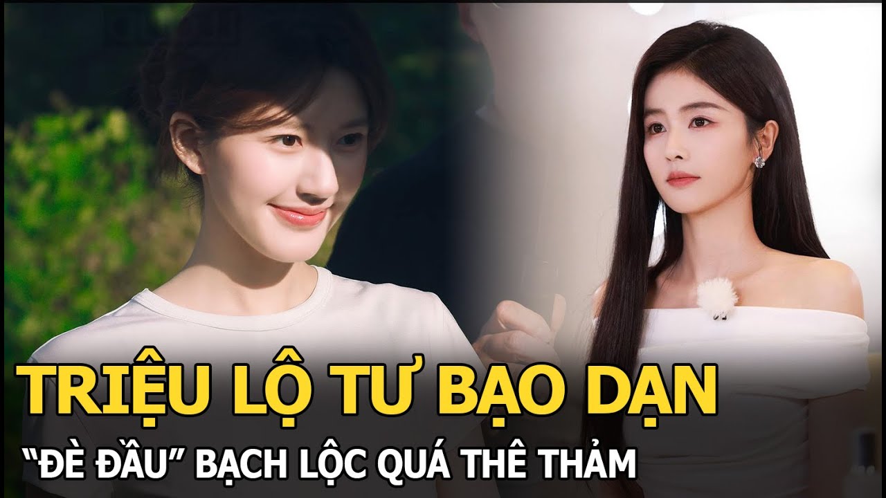 Triệu Lộ Tư bạo dạn “đè đầu” Bạch Lộc quá thê thảm