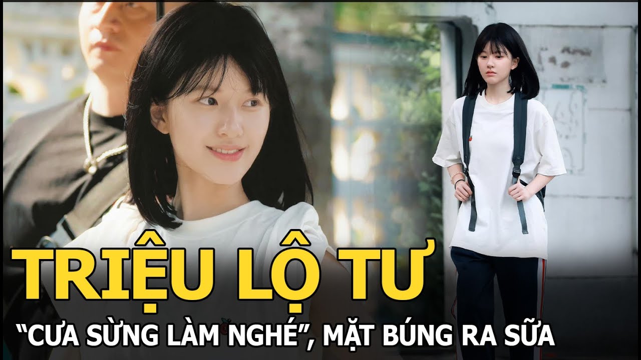 Triệu Lộ Tư “cưa sừng làm nghé”, mặt búng ra sữa