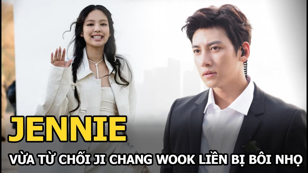 Jennie vừa từ chối Ji Chang Wook liền bị bôi nhọ