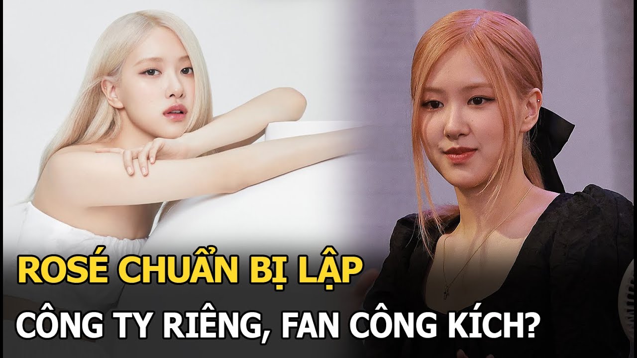 Rosé chuẩn bị lập công ty riêng, fan công kích?