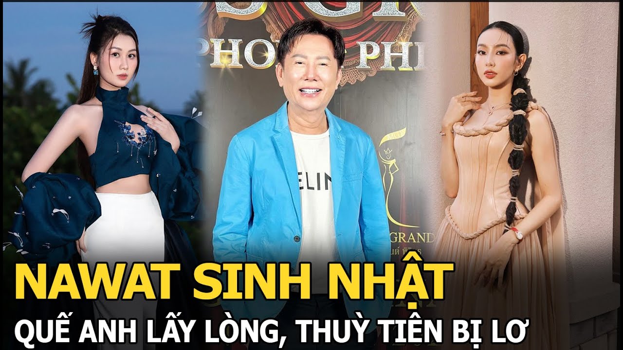 Nawat sinh nhật: Quế Anh lấy lòng, Thuỳ Tiên bị lơ