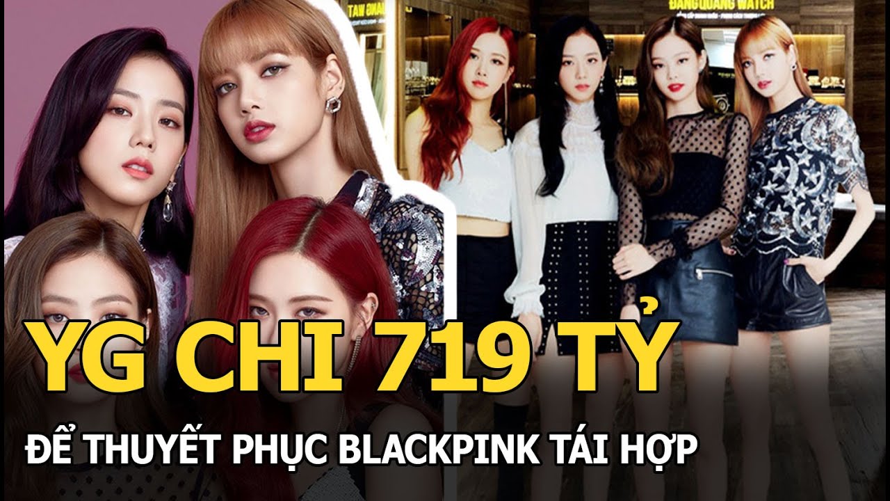 YG chi 719 tỷ để thuyết phục BLACKPINK tái hợp