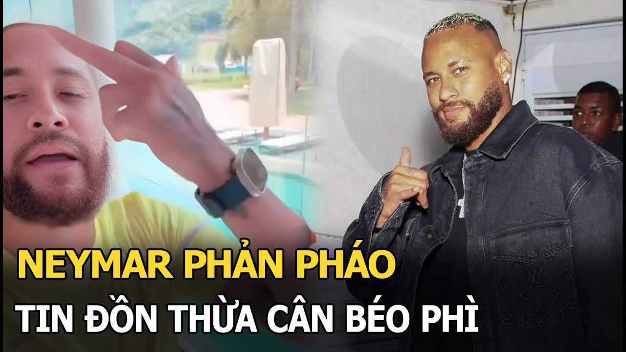 Neymar phản pháo tin đồn thừa cân béo phì