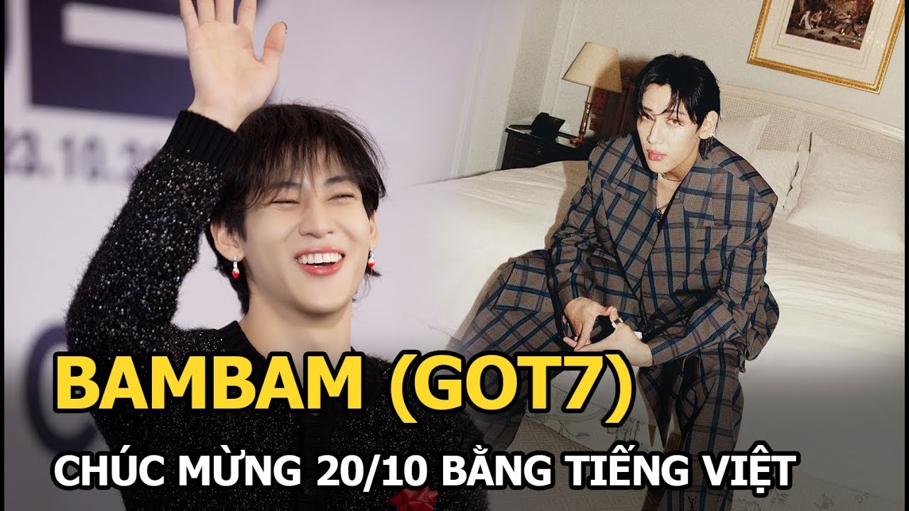 BamBam (GOT7) chúc mừng 20/10 bằng tiếng Việt cực đáng yêu, rủ rê fans ăn trứng vịt lộn