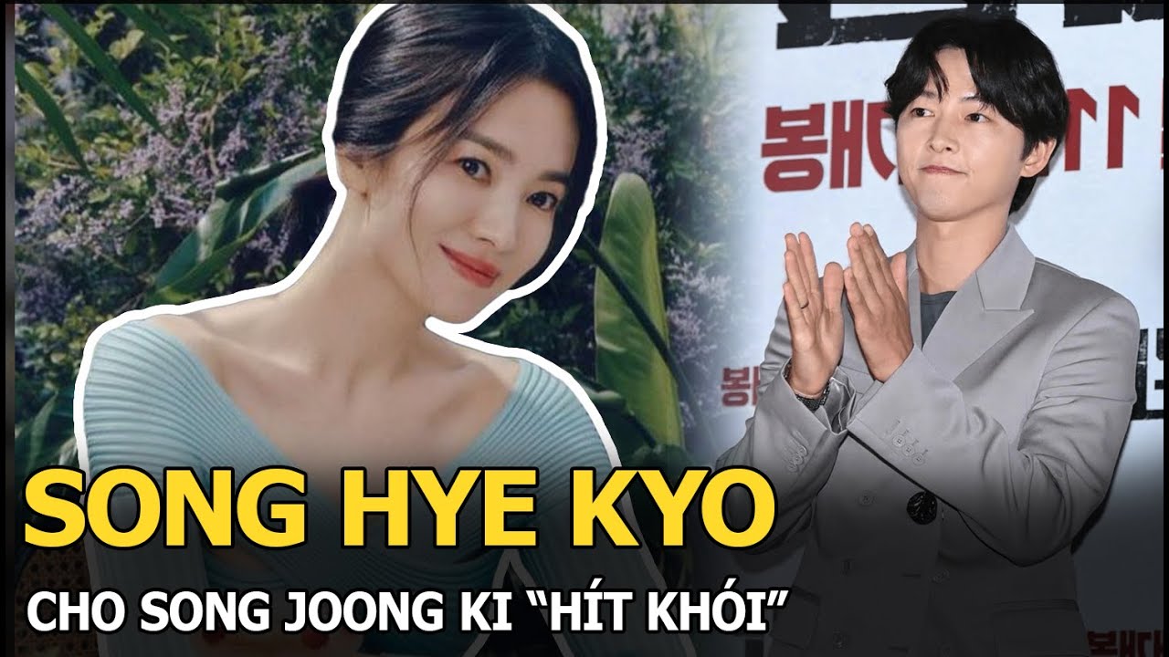 Song Hye Kyo cho Song Joong Ki “hít khói”