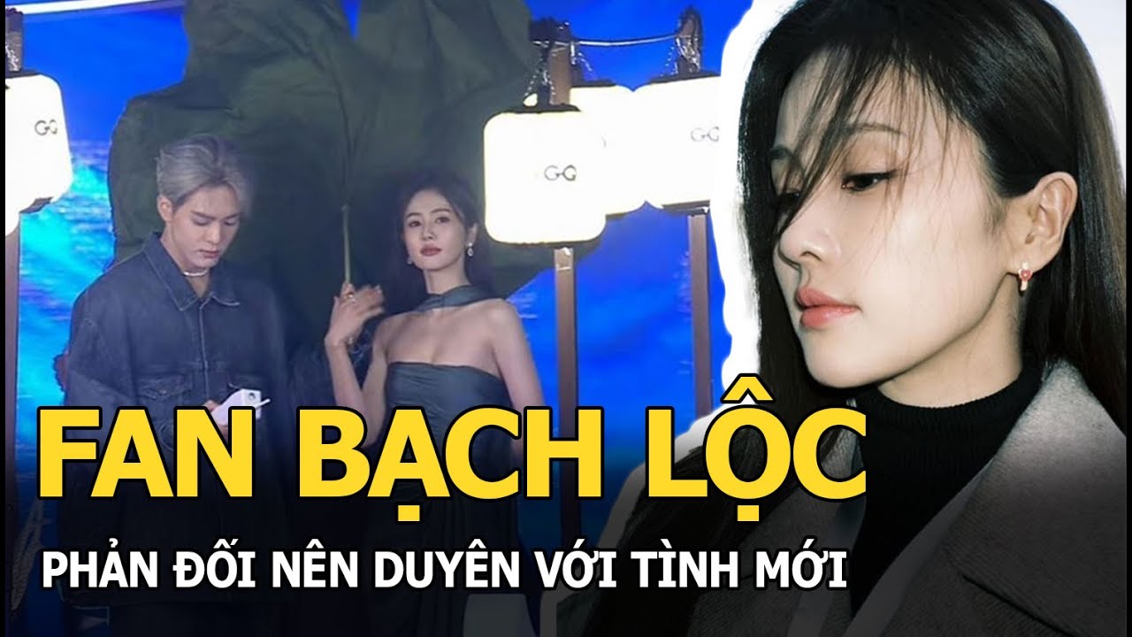 Fan Bạch Lộc phản đối nên duyên với tình mới