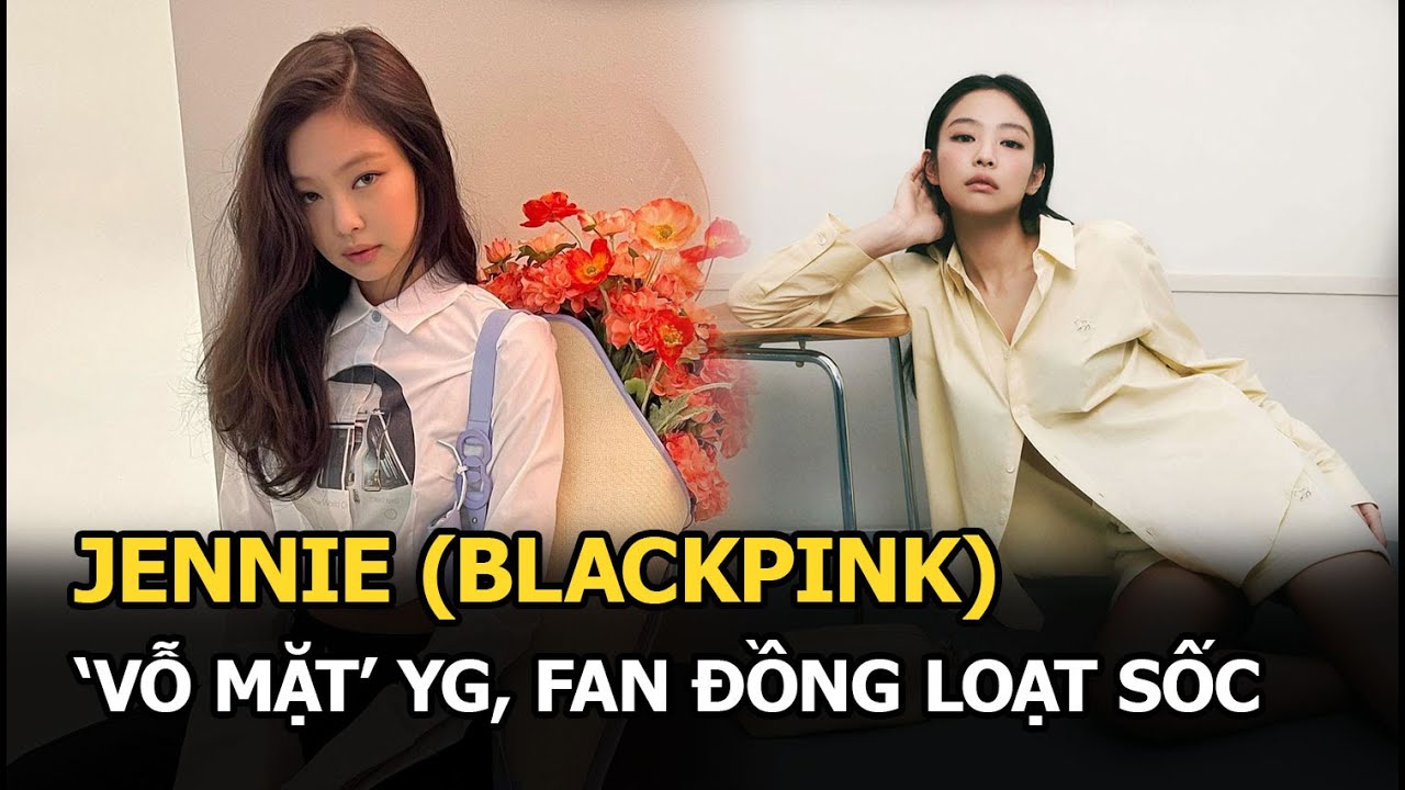 Jennie (BLACKPINK) 'vỗ mặt' YG, fan đồng loạt sốc